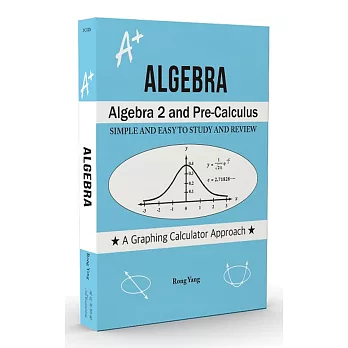 A+ algebra : algebra 2 and pre-calculus : simple and easy to study and review /