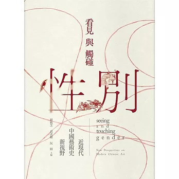 看見與觸碰性別 :  近現代中國藝術史新視野 = Seeing and touching gender : new perspectives on modern Chinese art /