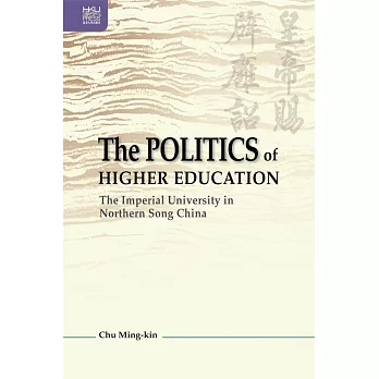 The Politics of Higher Education: The Imperial University in Northern Song China