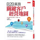 B2B業務關鍵客戶經營地圖：一張A4紙，五大關鍵思考，客戶從此不亂殺價不砍單，搶著跟你做生意。