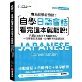 自學日語會話 看完這本就能說：專為初學者設計!只要直接套用本書會話模式，一次學會日常溝通、必背單字與基礎文法(附QR線碼上音檔隨刷隨聽 + 隨身會話練習小冊子)