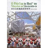 O Pitiri’an to Heci^ no Nitayalan no Yin-cu-min-cu 原住民族施政成果專刊2016-2020