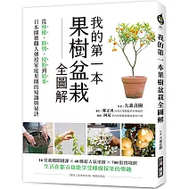我的第一本果樹盆栽全圖解 ：從移植、修剪、授粉到結果，日本園藝職人傳授家庭果園的知識與祕訣