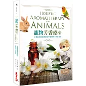 寵物芳香療法：以精油和純露照顧家中寵物的全方位指南(二版)
