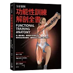 全彩圖解．功能性訓練解剖全書：從人體的構造、動態運作與功能出發，精準打造完整活動度、運動控制力、爆發力與全身肌力