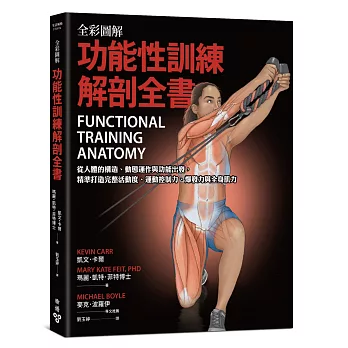 全彩圖解．功能性訓練解剖全書：從人體的構造、動態運作與功能出發，精準打造完整活動度、運動控制力、爆發力與全身肌力
