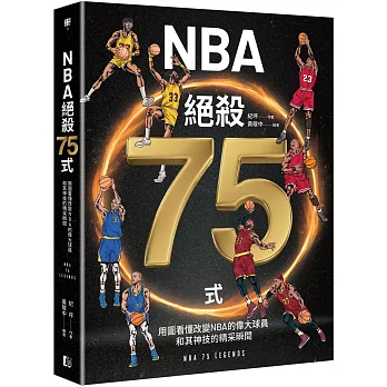 NBA絕殺75式 : 用圖看懂改變NBA的偉大球員和其神技的精采瞬間 = NBA 75 legends