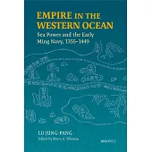 Empire in the Western Ocean：Sea Power and the Early Ming Navy, 1355–1449