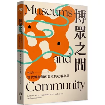 博眾之間 : 當代博物館的觀眾與社群參與 = Museums and community : contemporary museums, their audiences, and engagement