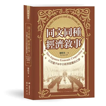 同文同種的經濟敘事 : 白岩龍平與中日經濟提攜的幻夢 = Ryuhei Shiraiwa and the dream of Sino-Japanese economic cooperation