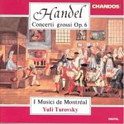 韓德爾：大協奏曲， 作品6 / 蒙特婁音樂家合奏團(Handel: Concerti Grossi Op.6 / Yuli Turovsky & I Musici de Montreal)