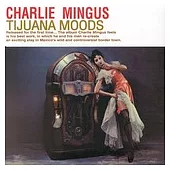 Charlie Mingus/ Tijuana Moods
