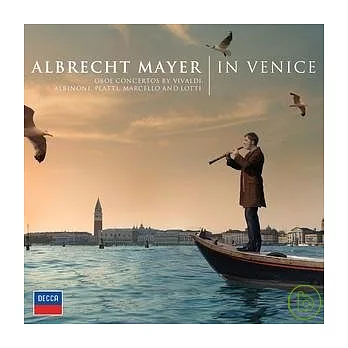 Albrecht Mayer / In Venice - Oboe Concertos by Vivaldi, Albinoni, Platti, Marcello & Lotti