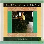 Alison Krauss & Union Station / Too Late to Cry