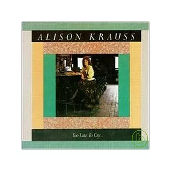 Alison Krauss & Union Station / Too Late to Cry