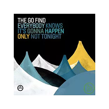 The Go Find / Everybody Knows It’s Gonna Happen Only Not Tonight