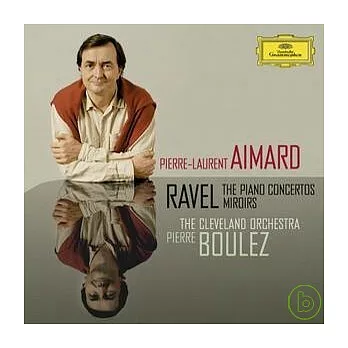 Ravel: Piano Concertos, Mirror / Pierre-Laurent Aimard (piano), The Cleveland Orchestra, Pierre Boulez