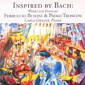 Inspired by Bach: Piano Works by Ferruccio Busoni & Paolo Troncon / Carlo Grante