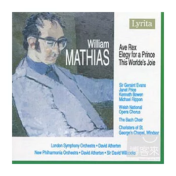 William Mathias : Ave Rex, Elegy for a Prince, This Worlde’s Joie / David Atherton cond. London Symphony Orchestra, etc.