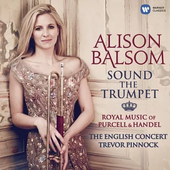 Sound the Trumpet / Royal Music of Purcell and Handel Alison Balsom