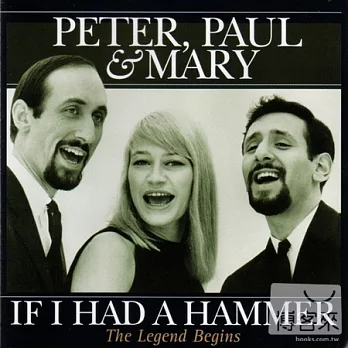 Peter, Paul & Mary / If I Had A Hammer - The Legend Begins