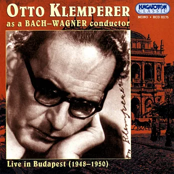 Otto Klemperer As Bach-Wagner Conductor - Live in Budapest - 1948-1950 / Otto Klemperer