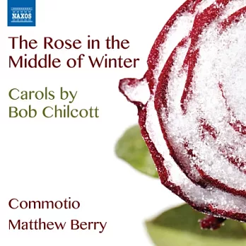 Bob Chilcott: The Rose in the Middle of Winter / Commotio, M. Berry