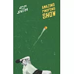 GYM AND SWIM  ／《 AMAZING PING PONG SHOW 》
