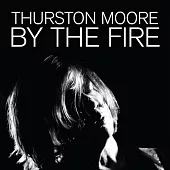 Thurston Moore / By The Fire (進口版2LP黑膠唱片)