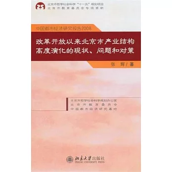 中國都市經濟研究報告2008：改革開放以來北京市產業結構高度演化的現狀、問題和對策
