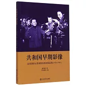 共和國早期影像:高級攝影記者謝泗春新聞報道集(1950-1961)
