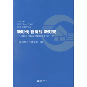 新時代 新挑戰 新對策--上海市房產經濟學會優秀論文集2015-2017