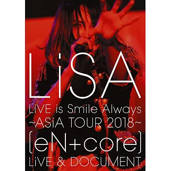 LiSA / LiVE is Smile Always～亞洲巡演2018～[eN + core]現場演出 & 紀實 (藍光BD)