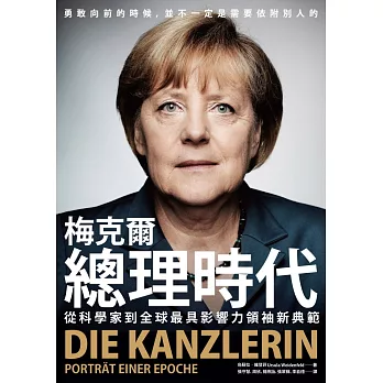梅克爾總理時代 : 從科學家到全球最具影響力領袖新典範 = Die Kanzlerin : Porträt einer Epoche /
