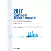 經濟新常態下中國綠色低碳轉型研究：清華大學綠色經濟與可持續發展研究中心政策研究報告：2017 (電子書)