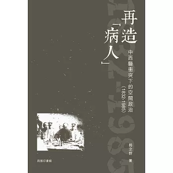 再造「病人」：中西醫衝突下的空間政治（1832-1985） (電子書)