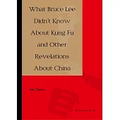 What Bruce Lee Didn’t Know About Kung Fu and Other Revelations About China (電子書)