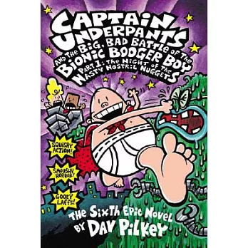 Captain Underpants 6 : Captain Underpants and the big, bad battle of the Bionic Booger Boy. Part 1  : the night of the nasty nostril nuggets