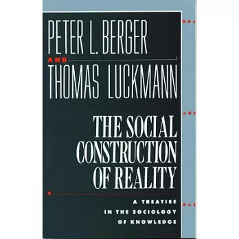 The Social Construction of Reality: A Treatise in the Sociology of Knowledge