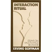 Interaction Ritual: Essays on Face to Face Behavior