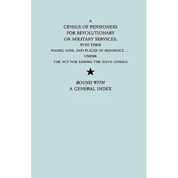 A Census of Pensioners for Revolutionary or Military Services; With Their Names, Ages, and Places or Residence Under the Act for