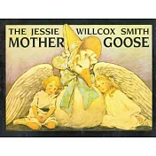 The Jessie Willcox Smith Mother Goose: A Careful and Full Selection of the Rhymes
