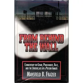 From Behind the Wall: Commentary on Crime, Punishment, Race, and the Underclass by a Prison Inmate