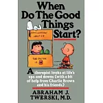When Do the Good Things Start?: A Therapist Looks at Life’s Ups and Downs (with a Bit of Help from Charlie Brown and His Friends)
