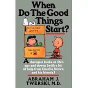 When Do the Good Things Start?: A Therapist Looks at Life’s Ups and Downs (with a Bit of Help from Charlie Brown and His Friends)