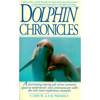 Dolphin Chronicles: A Fascinating, Moving Tale of One Woman’s Quest to Understand-And Communicate With-The Sea’s Most Mysterious