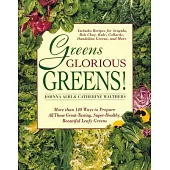 Greens Glorious Greens!: More Than 140 Ways to Prepare All Those Great-Tasting, Super-Healthy, Beautiful Leafy Greens