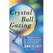 Crystal Ball Gazing: The Complete Guide to Choosing and Reading Your Crystal Ball