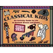 Classical Kids: An Activity Guide to Life in Ancient Greece and Rome