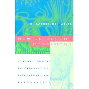 How We Became Posthuman: Virtual Bodies in Cybernetics, Literature, and Informatics